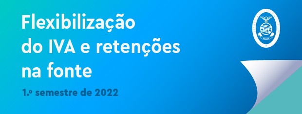 FLEXIBILIZAÇÃO DO IVA E RETENÇÕES NA FONTE | 1.º semestre de 2022